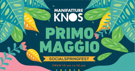 SocialSpringFest - Il Primo Maggio delle Manifatture Knos